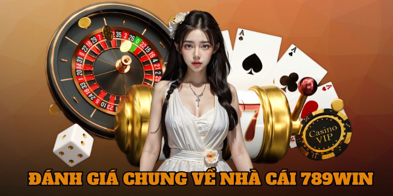 Những đánh giá chung về nhà cái 789Win