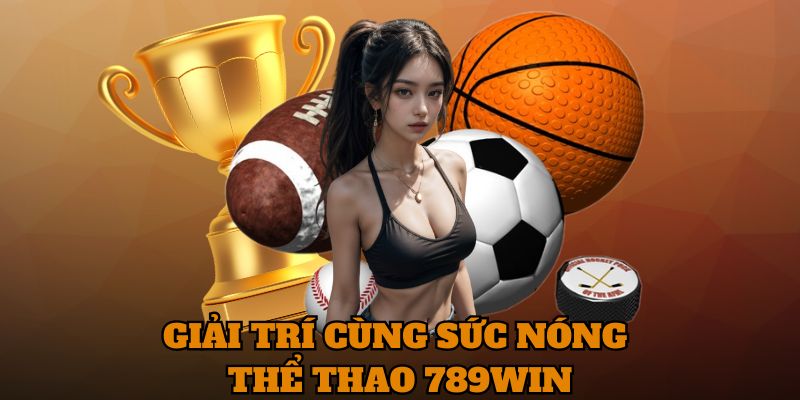 Giải trí cùng sức nóng thể thao tại 789Win