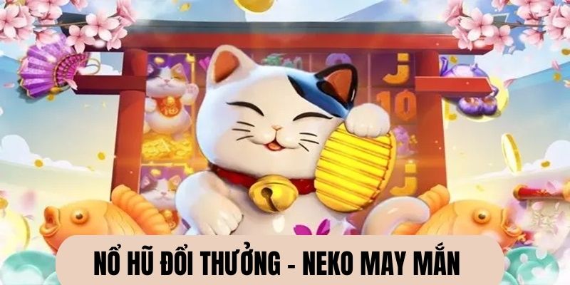 Neko may mắn - Siêu phẩm nổ hũ được nhiều người yêu thích 