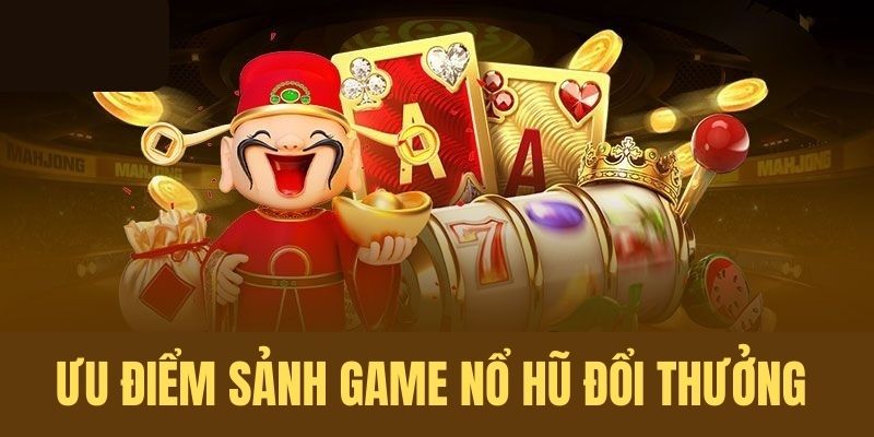 Ưu điểm nổi trội tại sảnh game nổ hũ 