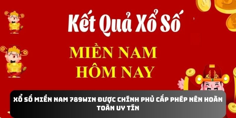 Xổ số miền Nam 789WIN được chính phủ cấp phép nên hoàn toàn uy tín