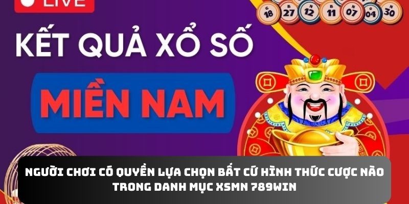 Người chơi có quyền lựa chọn bất cứ hình thức cược nào trong danh mục XSMN 789WIN