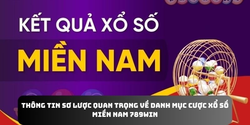 Thông tin sơ lược quan trọng về danh mục cược xổ số miền nam 789WIN