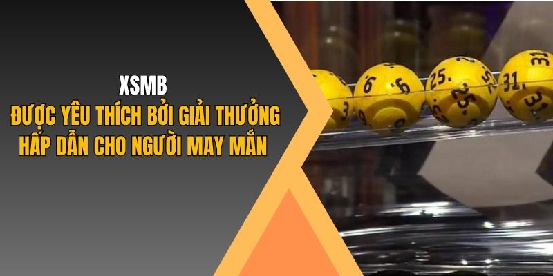 XSMB được yêu thích bởi giải thưởng hấp dẫn cho người may mắn